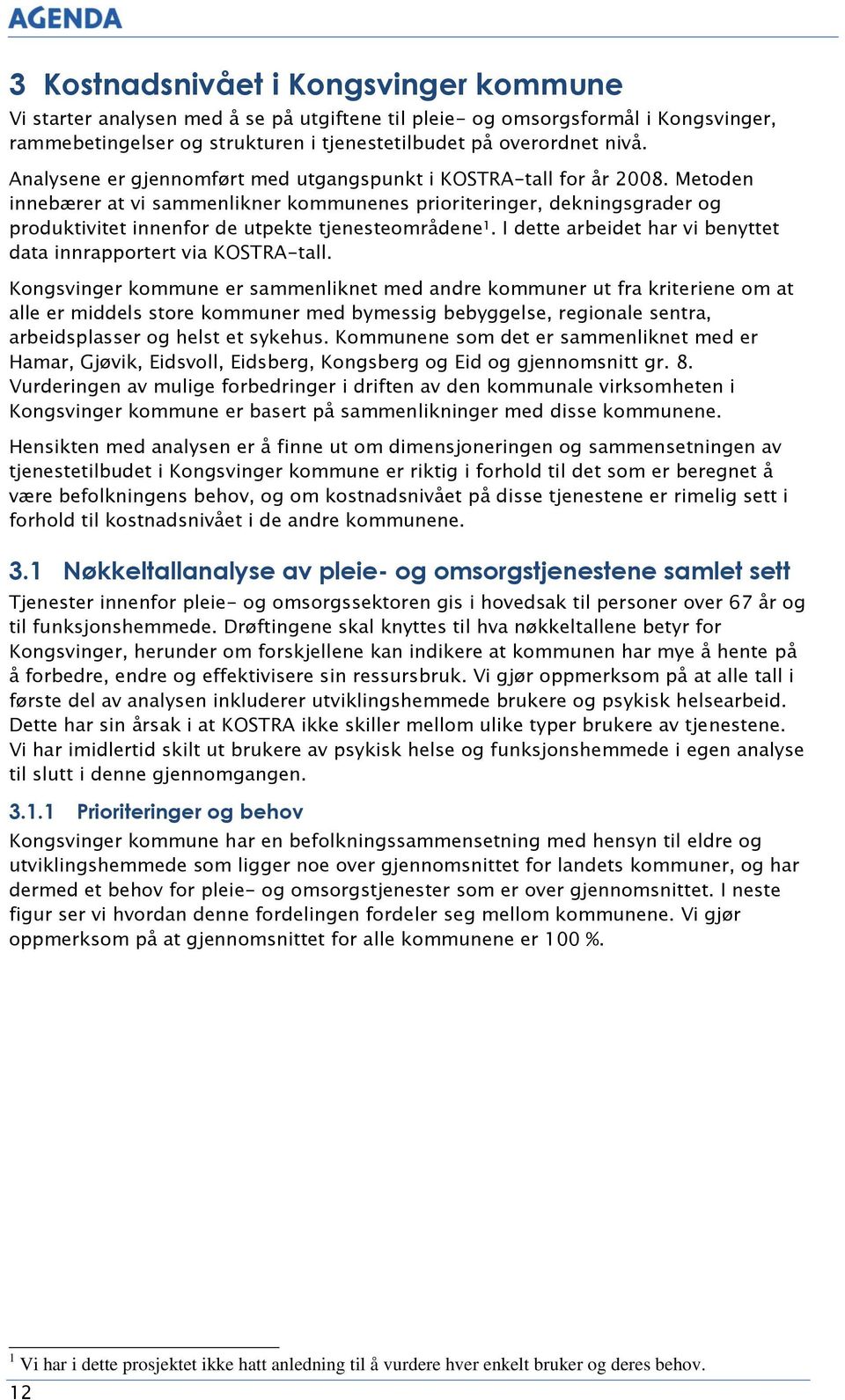 Metoden innebærer at vi sammenlikner kommunenes prioriteringer, dekningsgrader og produktivitet innenfor de utpekte tjenesteområdene 1.