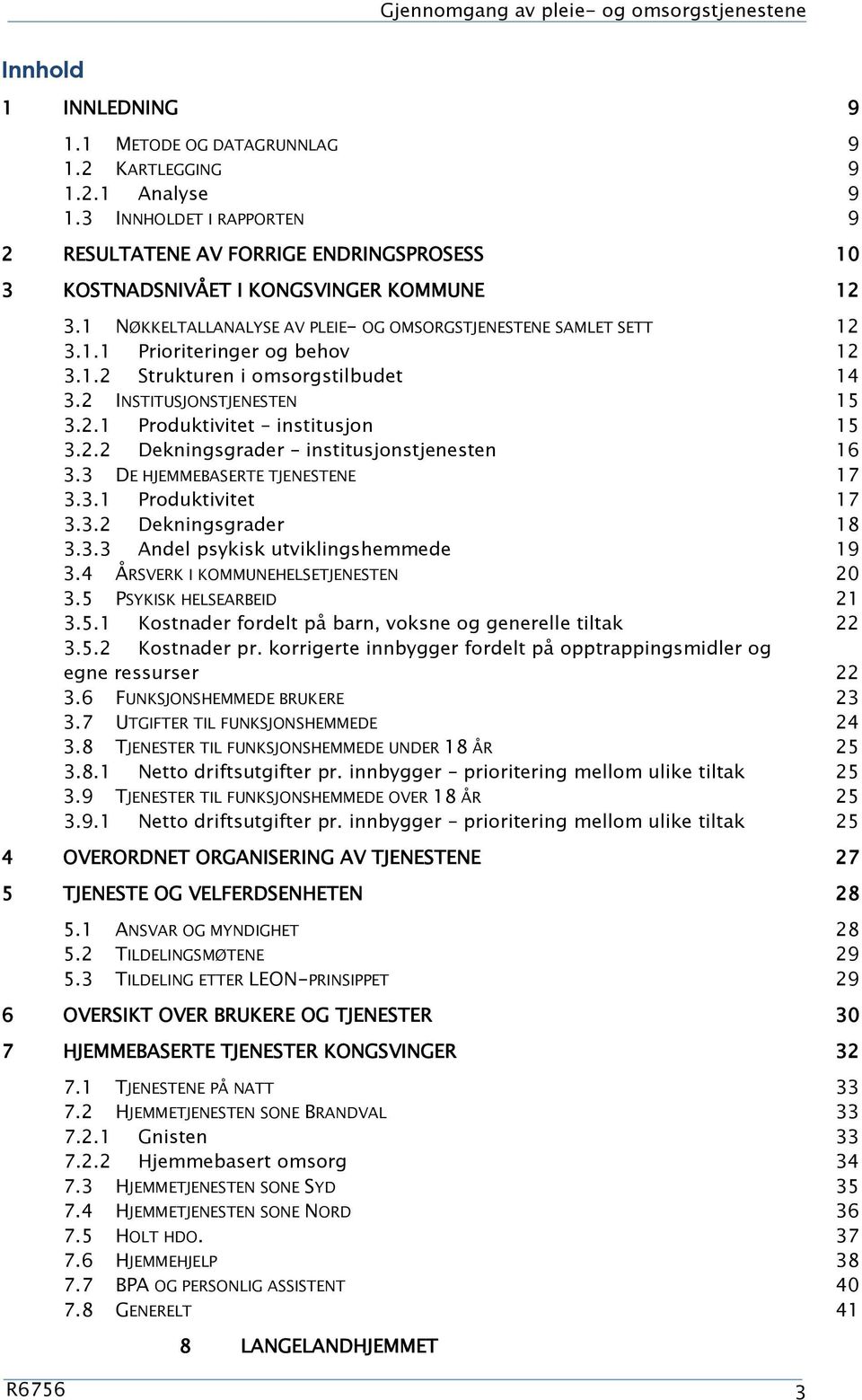 1.2 Strukturen i omsorgstilbudet 14 3.2 INSTITUSJONSTJENESTEN 15 3.2.1 Produktivitet institusjon 15 3.2.2 Dekningsgrader institusjonstjenesten 16 3.3 DE HJEMMEBASERTE TJENESTENE 17 3.3.1 Produktivitet 17 3.