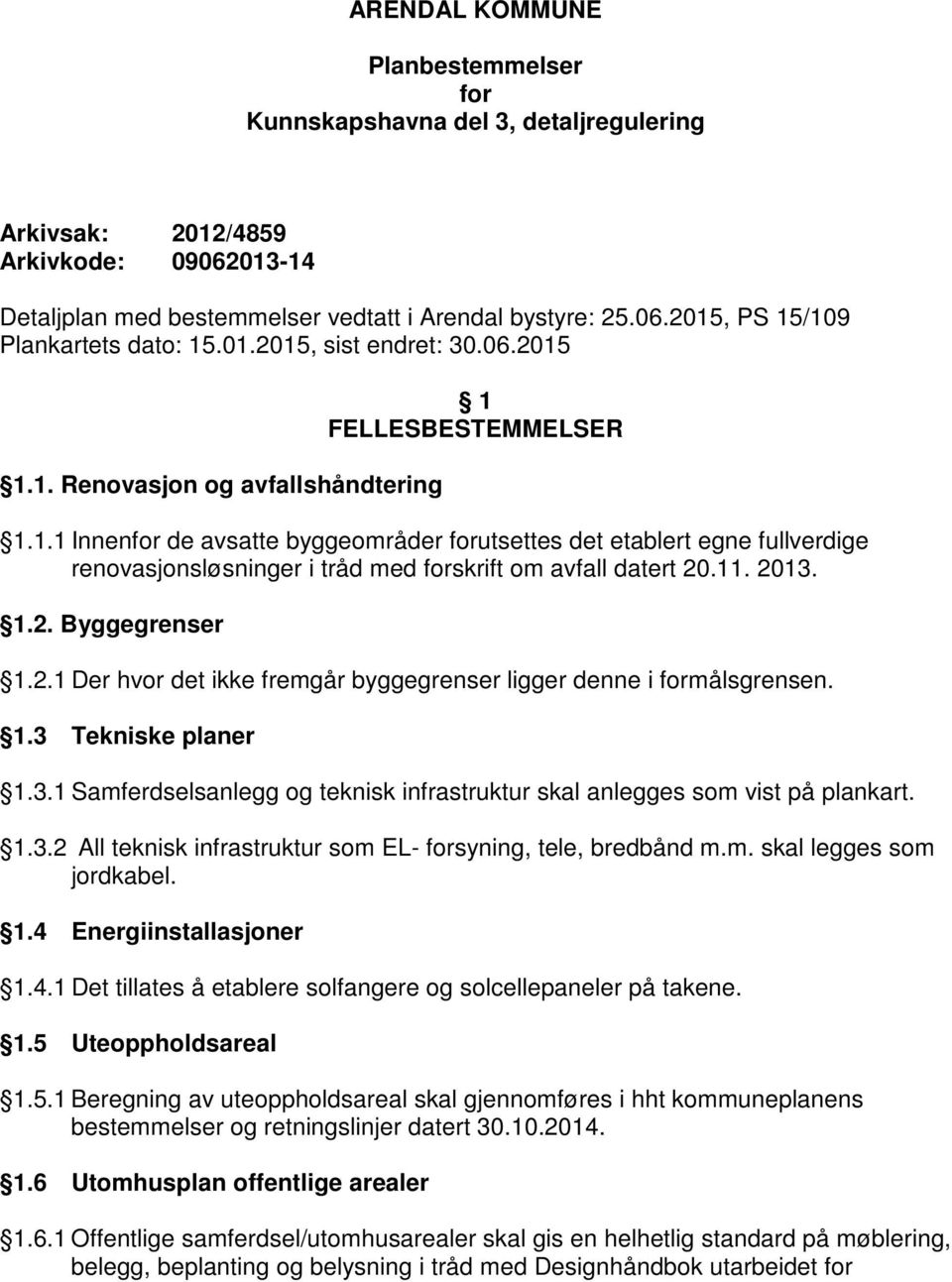 11. 2013. 1.2. Byggegrenser 1.2.1 Der hvor det ikke fremgår byggegrenser ligger denne i formålsgrensen. 1.3 Tekniske planer 1.3.1 Samferdselsanlegg og teknisk infrastruktur skal anlegges som vist på plankart.