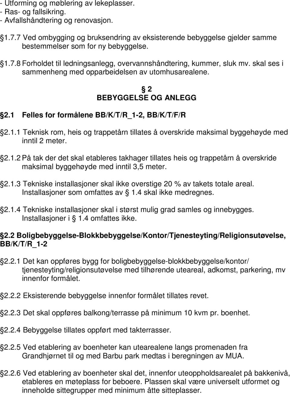 skal ses i sammenheng med opparbeidelsen av utomhusarealene. 2 BEBYGGELSE OG ANLEGG 2.1 Felles for formålene BB/K/T/R_1-2, BB/K/T/F/R 2.1.1 Teknisk rom, heis og trappetårn tillates å overskride maksimal byggehøyde med inntil 2 meter.