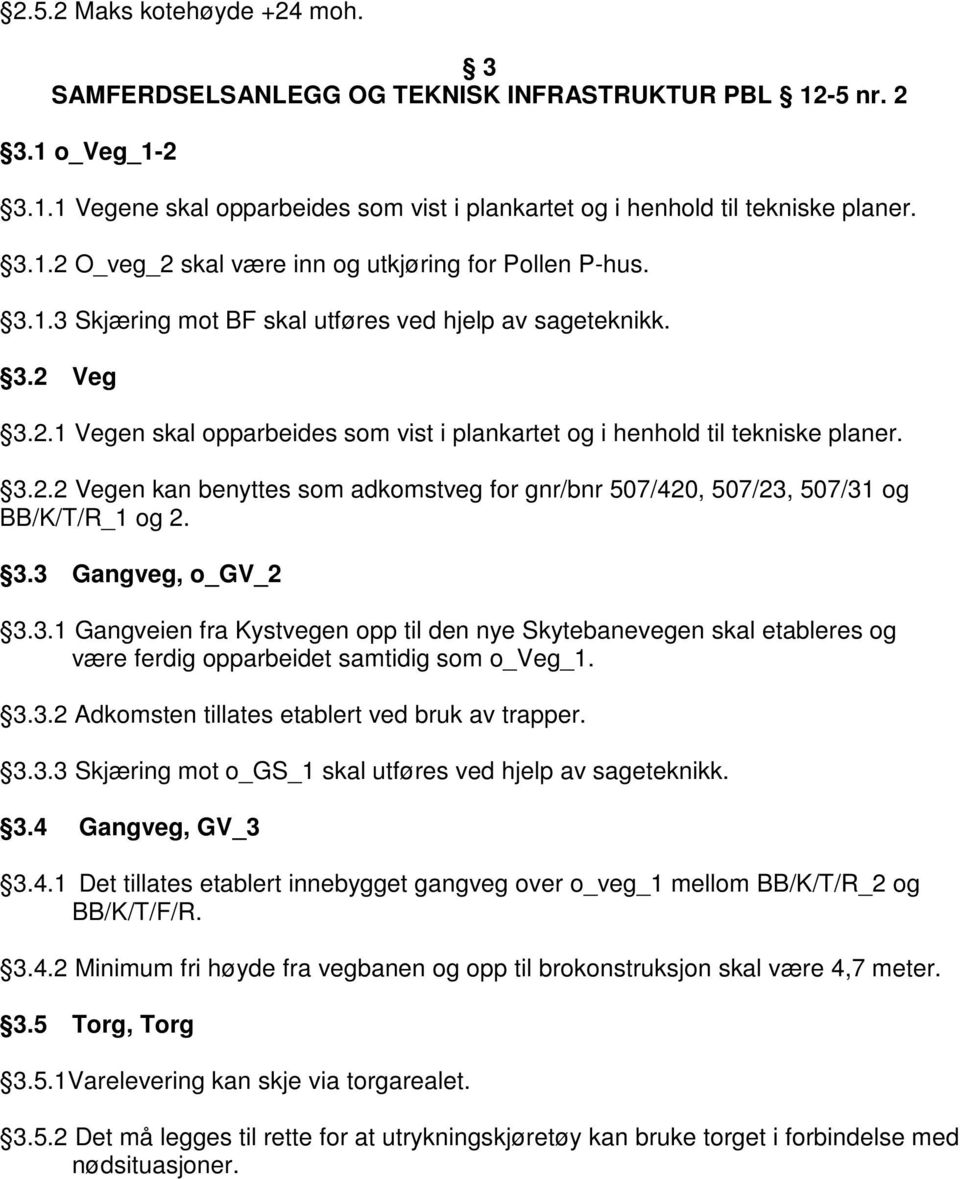 3.3 Gangveg, o_gv_2 3.3.1 Gangveien fra Kystvegen opp til den nye Skytebanevegen skal etableres og være ferdig opparbeidet samtidig som o_veg_1. 3.3.2 Adkomsten tillates etablert ved bruk av trapper.