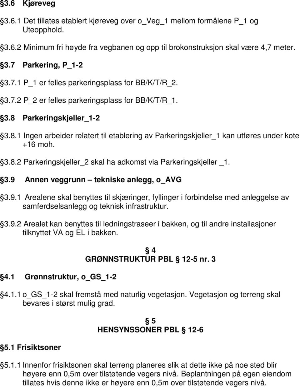 Parkeringskjeller_1-2 3.8.1 Ingen arbeider relatert til etablering av Parkeringskjeller_1 kan utføres under kote +16 moh. 3.8.2 Parkeringskjeller_2 skal ha adkomst via Parkeringskjeller _1. 3.9 Annen veggrunn tekniske anlegg, o_avg 3.