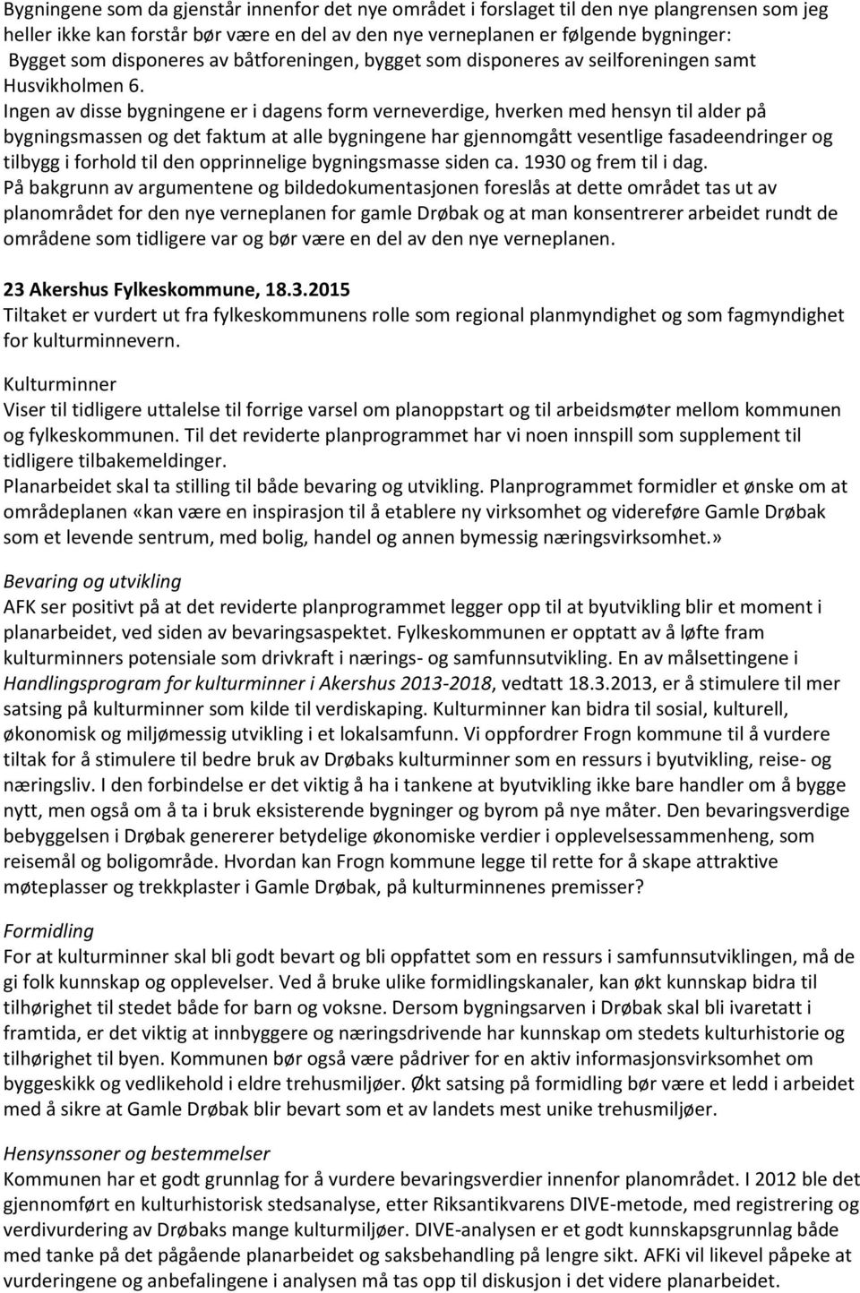 Ingen av disse bygningene er i dagens form verneverdige, hverken med hensyn til alder på bygningsmassen og det faktum at alle bygningene har gjennomgått vesentlige fasadeendringer og tilbygg i