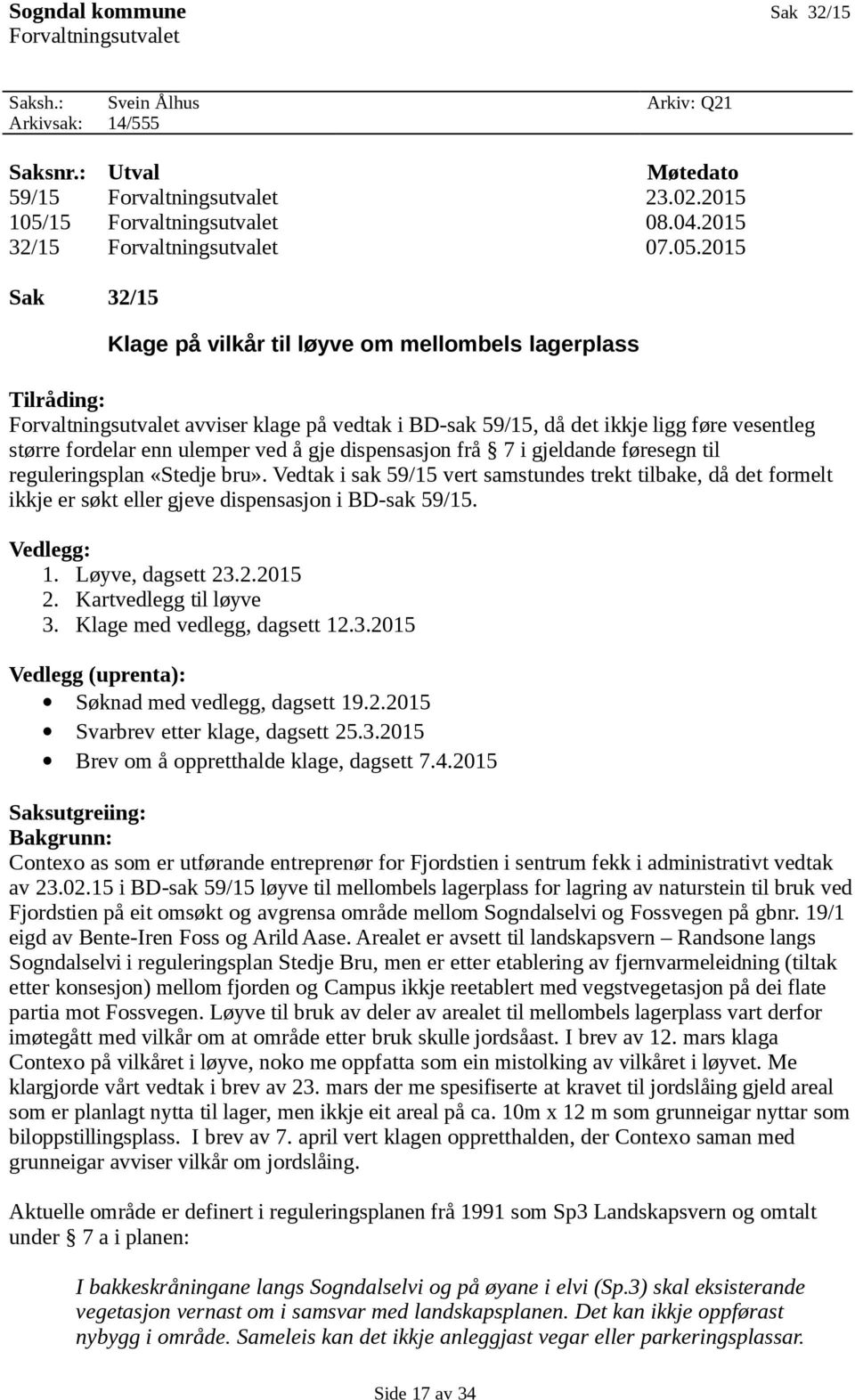 2015 Sak 32/15 Klage på vilkår til løyve om mellombels lagerplass Tilråding: Forvaltningsutvalet avviser klage på vedtak i BD-sak 59/15, då det ikkje ligg føre vesentleg større fordelar enn ulemper