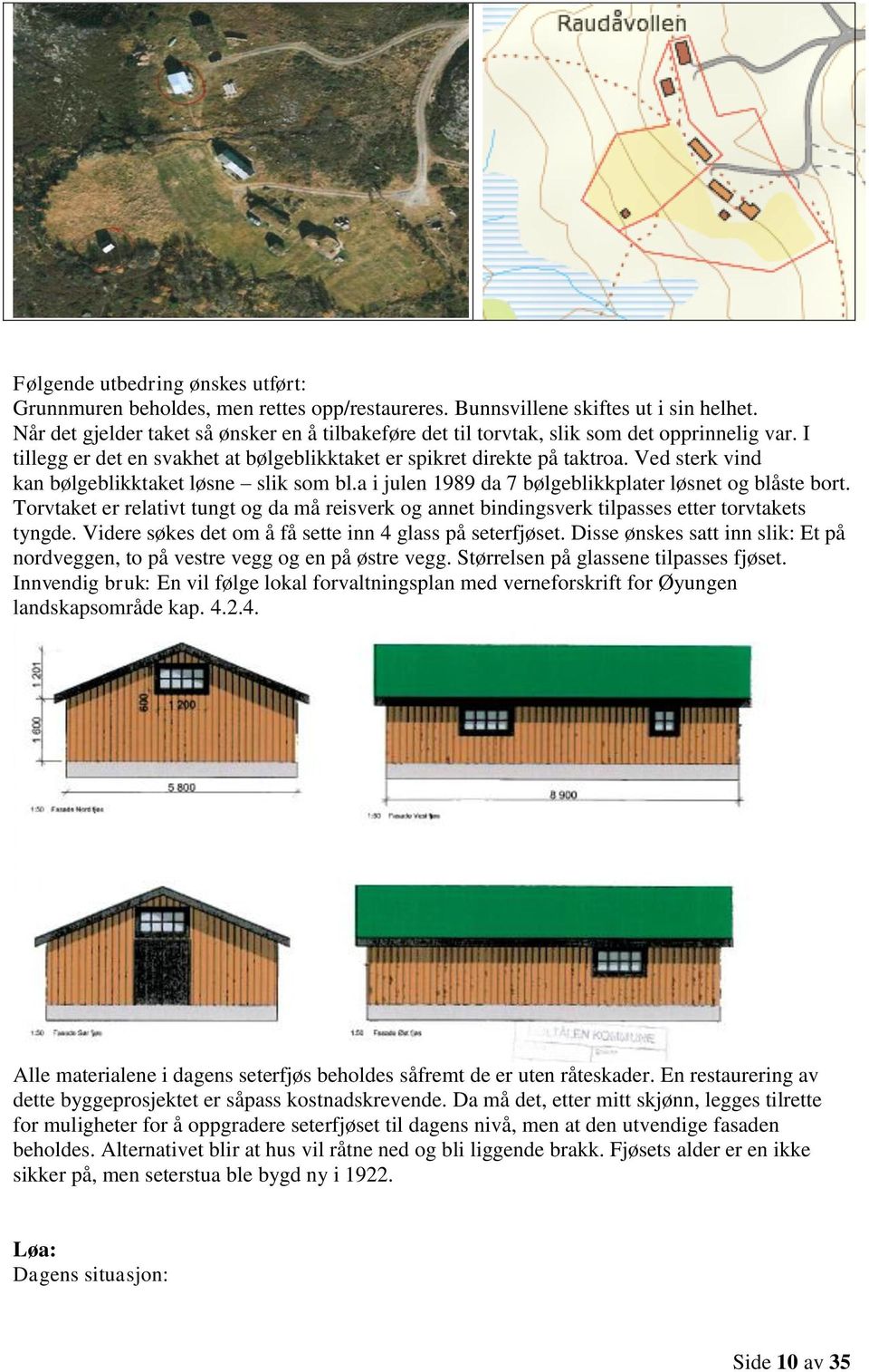 Ved sterk vind kan bølgeblikktaket løsne slik som bl.a i julen 1989 da 7 bølgeblikkplater løsnet og blåste bort.