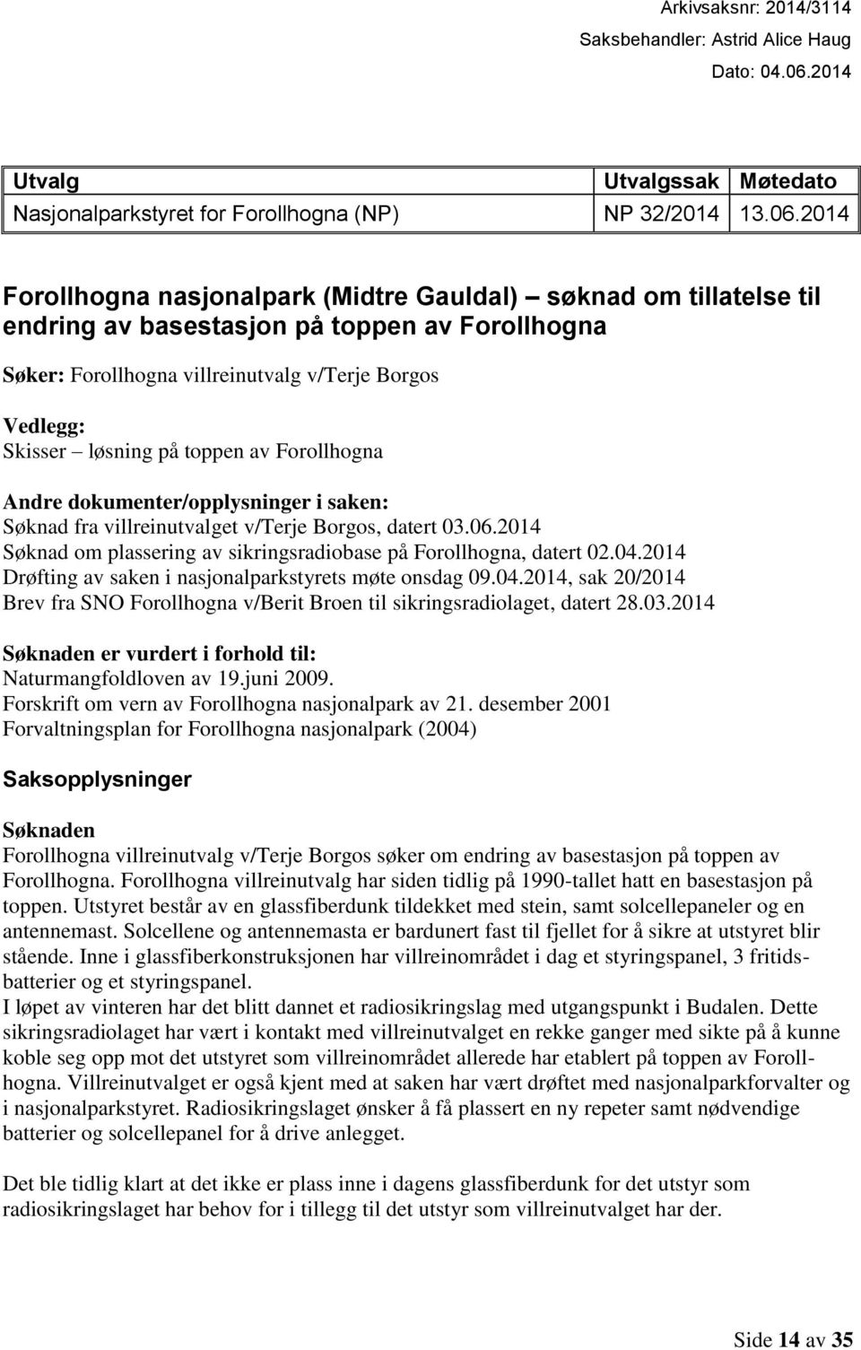 2014 Forollhogna nasjonalpark (Midtre Gauldal) søknad om tillatelse til endring av basestasjon på toppen av Forollhogna Søker: Forollhogna villreinutvalg v/terje Borgos Vedlegg: Skisser løsning på