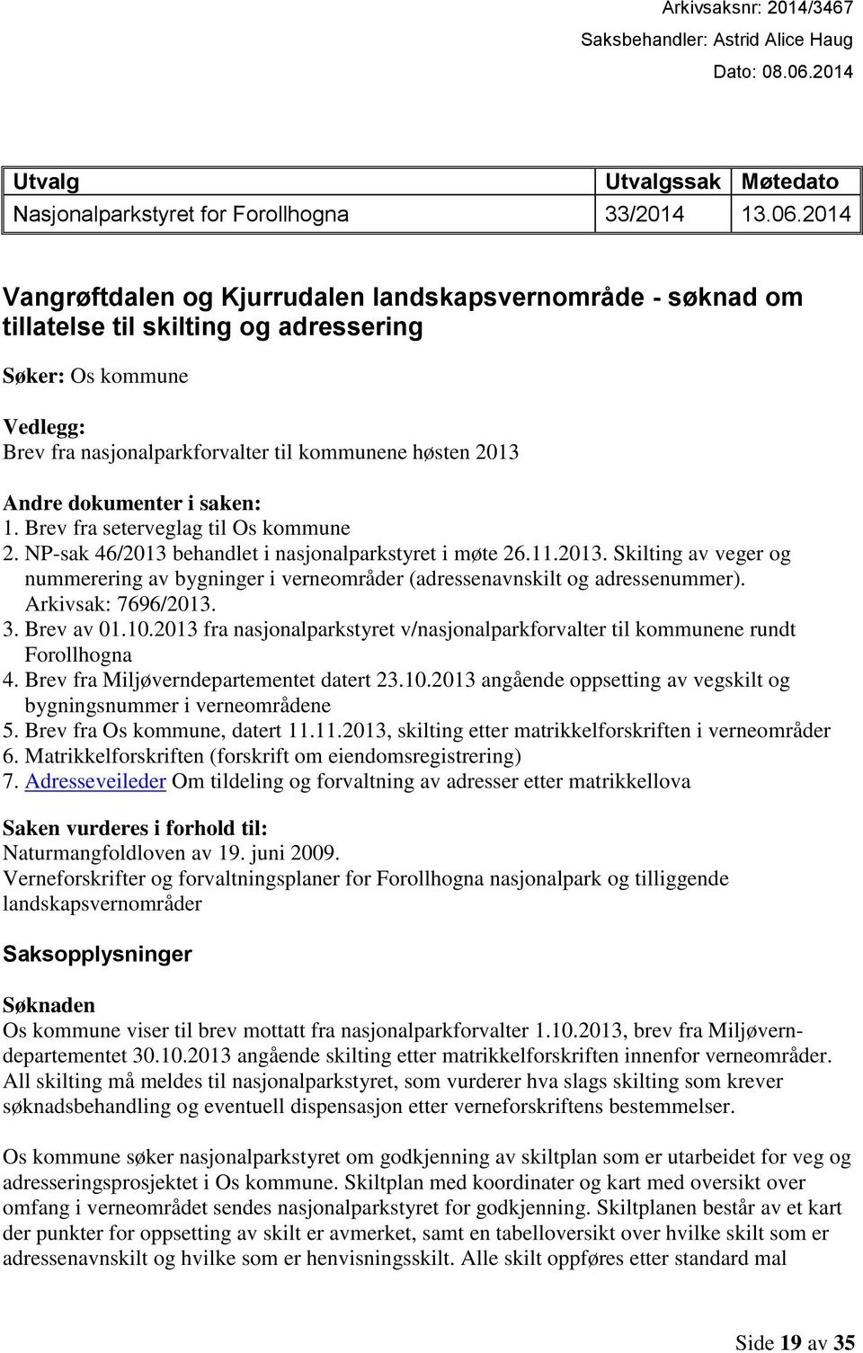 2014 Vangrøftdalen og Kjurrudalen landskapsvernområde - søknad om tillatelse til skilting og adressering Søker: Os kommune Vedlegg: Brev fra nasjonalparkforvalter til kommunene høsten 2013 Andre