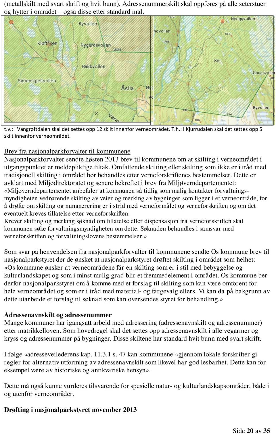 Brev fra nasjonalparkforvalter til kommunene Nasjonalparkforvalter sendte høsten 2013 brev til kommunene om at skilting i verneområdet i utgangspunktet er meldepliktige tiltak.