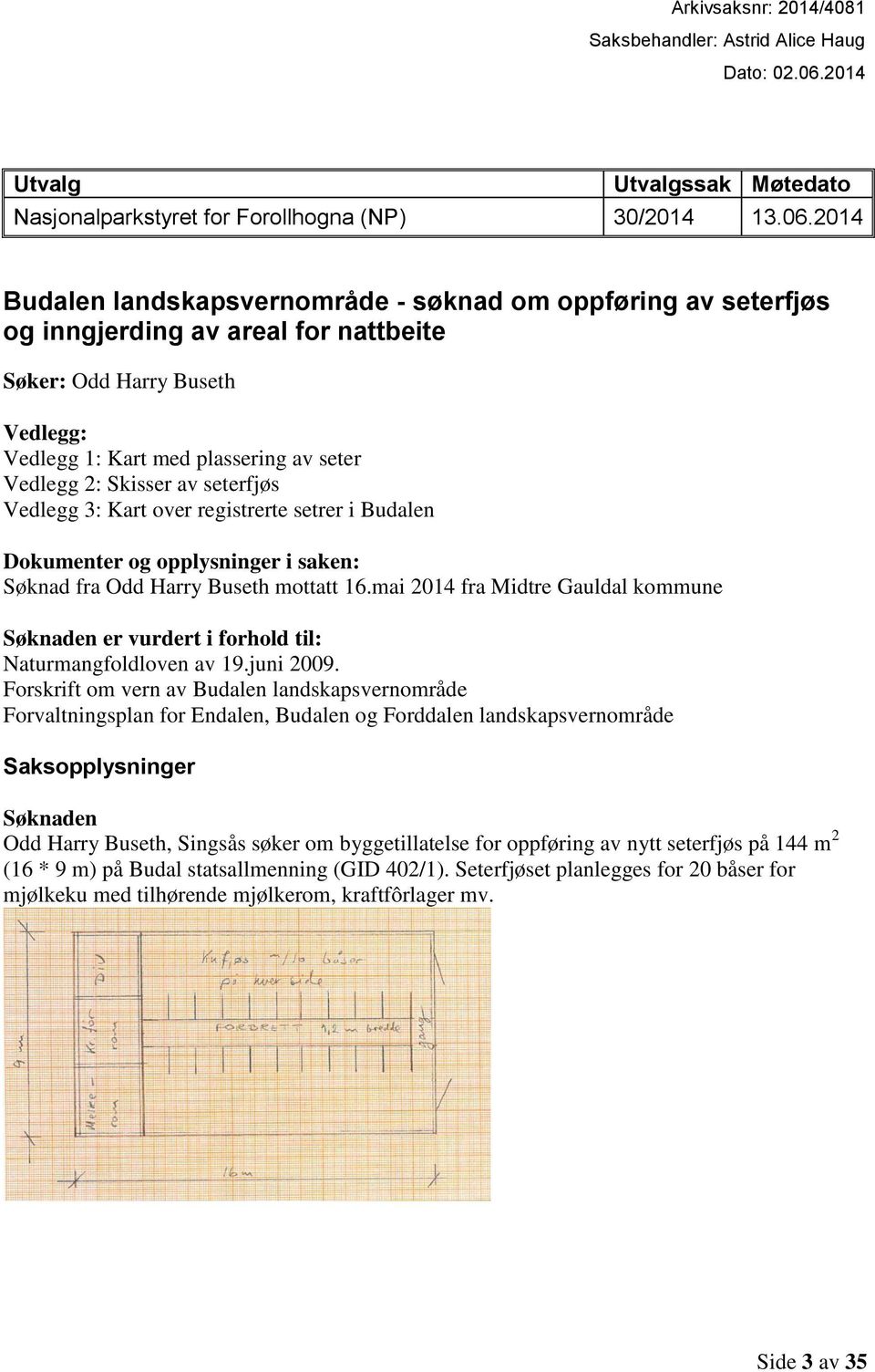 2014 Budalen landskapsvernområde - søknad om oppføring av seterfjøs og inngjerding av areal for nattbeite Søker: Odd Harry Buseth Vedlegg: Vedlegg 1: Kart med plassering av seter Vedlegg 2: Skisser