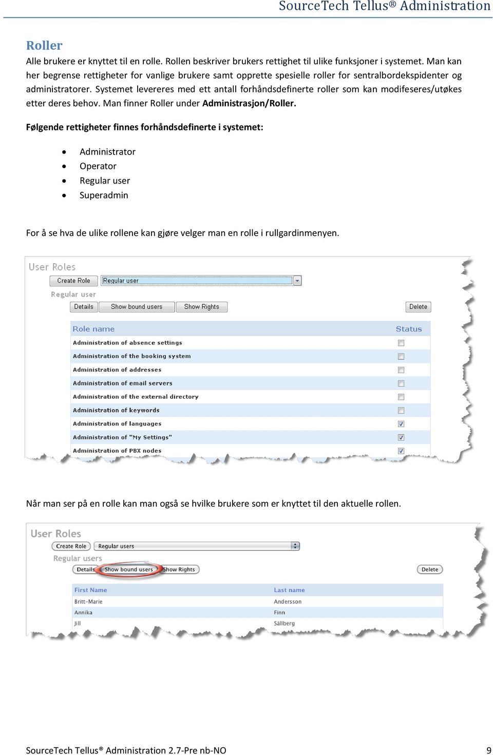 Systemet levereres med ett antall forhåndsdefinerte roller som kan modifeseres/utøkes etter deres behov. Man finner Roller under Administrasjon/Roller.