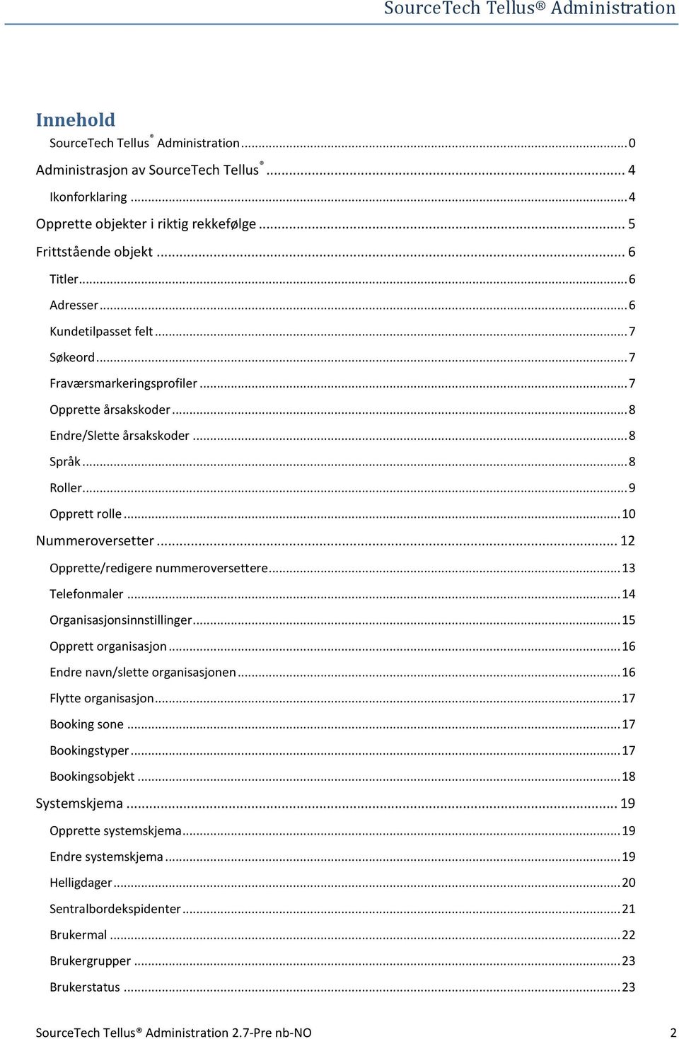 .. 12 Opprette/redigere nummeroversettere... 13 Telefonmaler... 14 Organisasjonsinnstillinger... 15 Opprett organisasjon... 16 Endre navn/slette organisasjonen... 16 Flytte organisasjon.