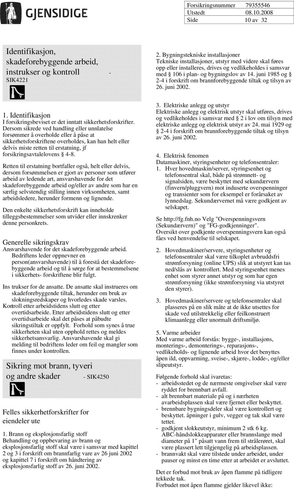 juni 1985 og 2-4 i forskrift om brannforebyggende tiltak og tilsyn av 26. juni 2002. 1. Identifikasjon I forsikringsbeviset er det inntatt sikkerhetsforskrifter.