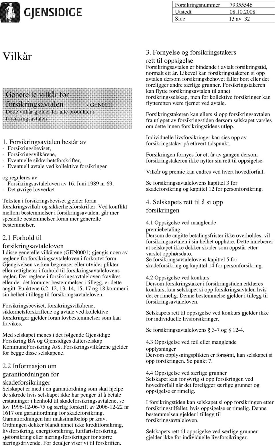 av 16. Juni 1989 nr 69, - Det øvrige lovverket Teksten i forsikringsbeviset gjelder foran forsikringsvilkår og sikkerhetsforskrifter.