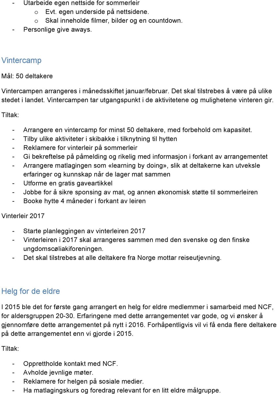 Vintercampen tar utgangspunkt i de aktivitetene og mulighetene vinteren gir. - Arrangere en vintercamp for minst 50 deltakere, med forbehold om kapasitet.