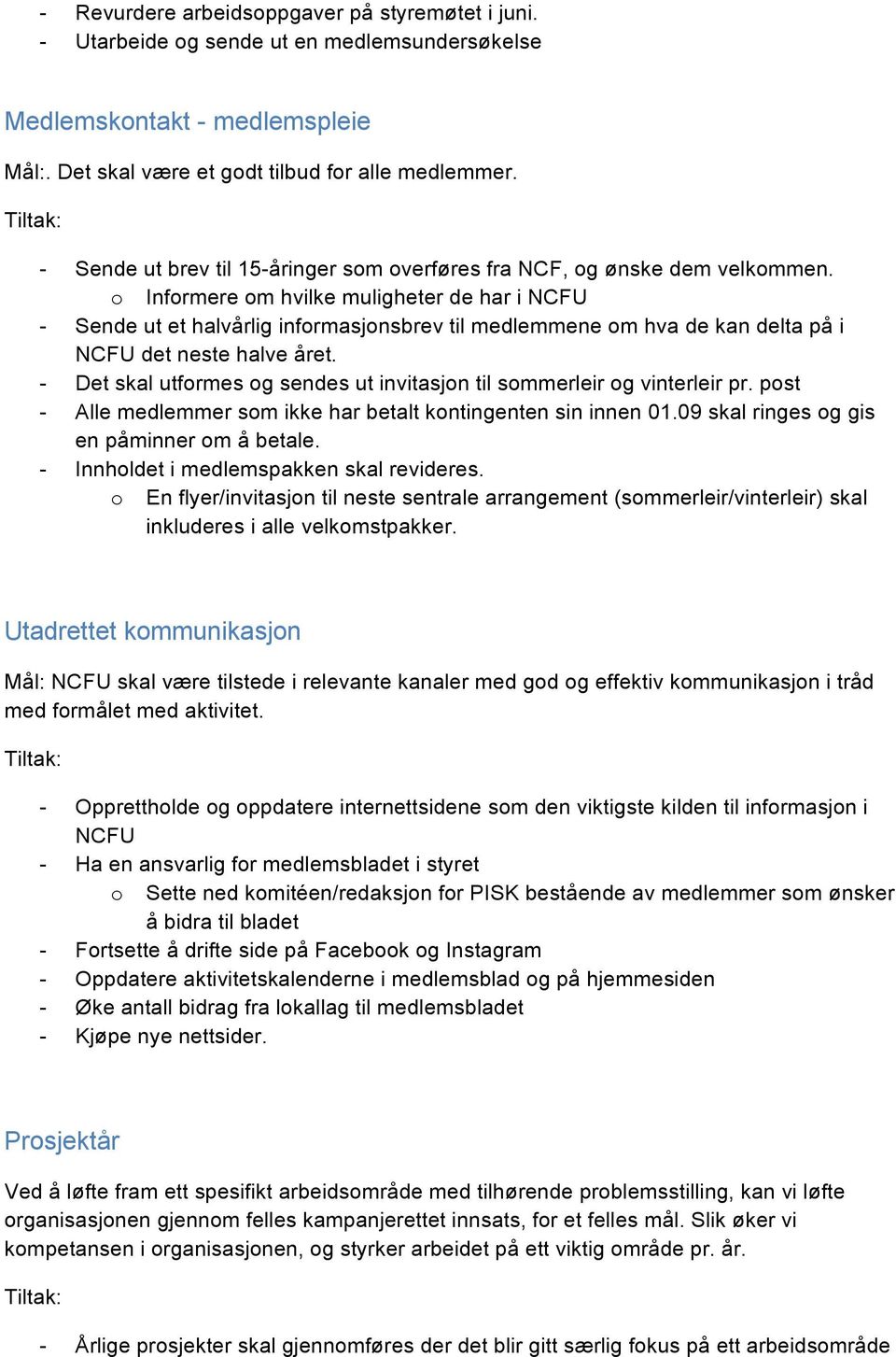 o Informere om hvilke muligheter de har i NCFU - Sende ut et halvårlig informasjonsbrev til medlemmene om hva de kan delta på i NCFU det neste halve året.