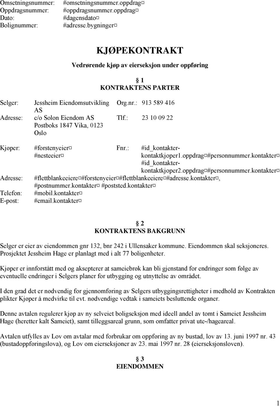 : 913 589 416 Tlf.: 23 10 09 22 Kjøper: Adresse: Telefon: E-post: #forstenyeier #nesteeier Fnr.: #id_kontakterkontaktkjoper1.oppdrag #personnummer.kontakter #id_kontakterkontaktkjoper2.