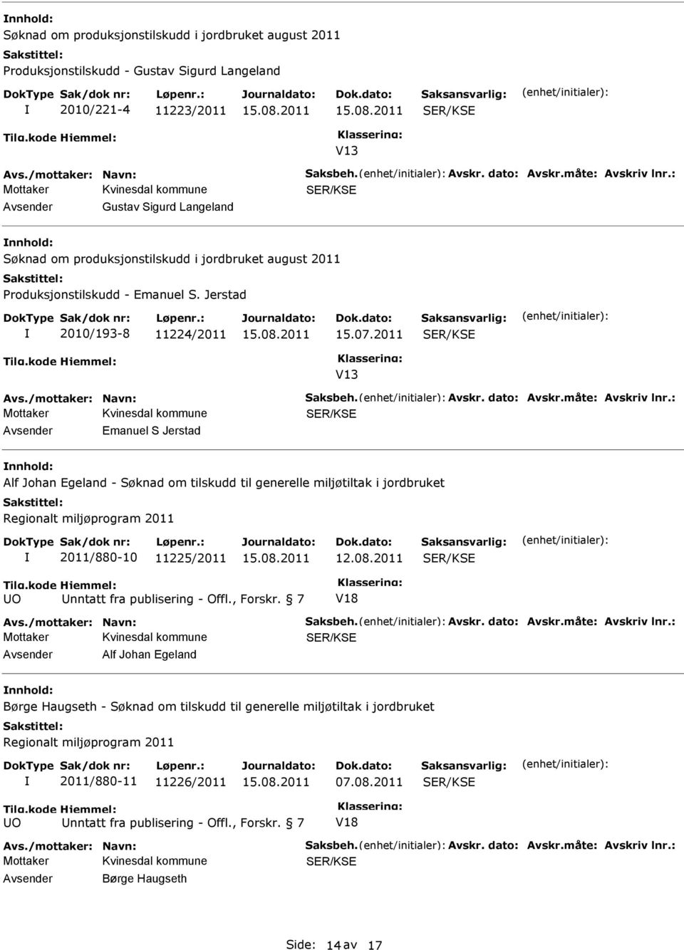 dato: Avskr.måte: Avskriv lnr.: Emanuel S Jerstad Alf Johan Egeland - Søknad om tilskudd til generelle miljøtiltak i jordbruket Regionalt miljøprogram 2011 2011/880-10 11225/2011 12.08.