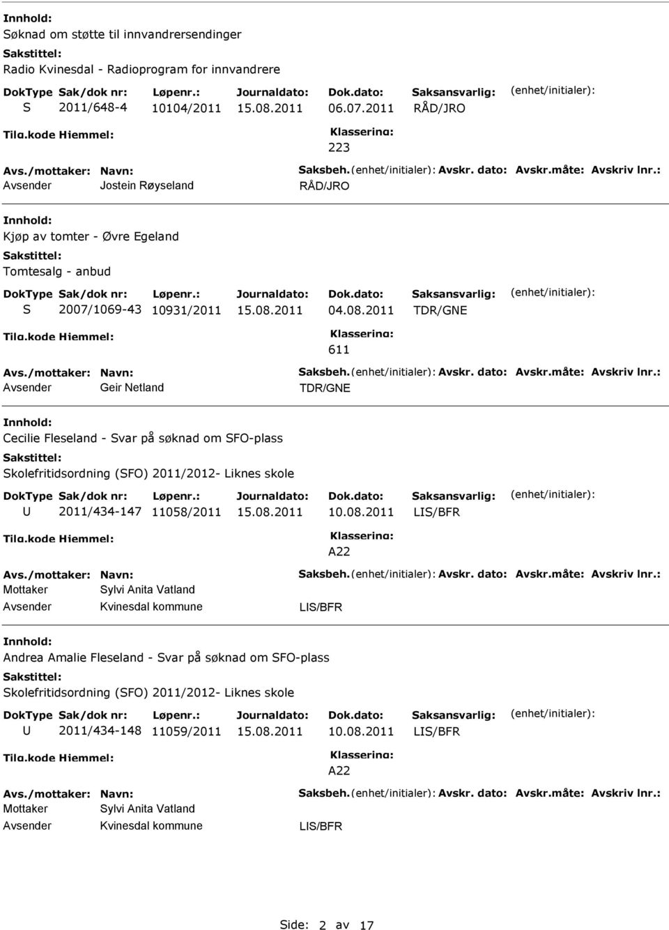 måte: Avskriv lnr.: Geir Netland TDR/GNE Cecilie Fleseland - Svar på søknad om SFO-plass Skolefritidsordning (SFO) 2011/2012- Liknes skole 2011/434-147 11058/2011 LS/BFR A22 Avs.