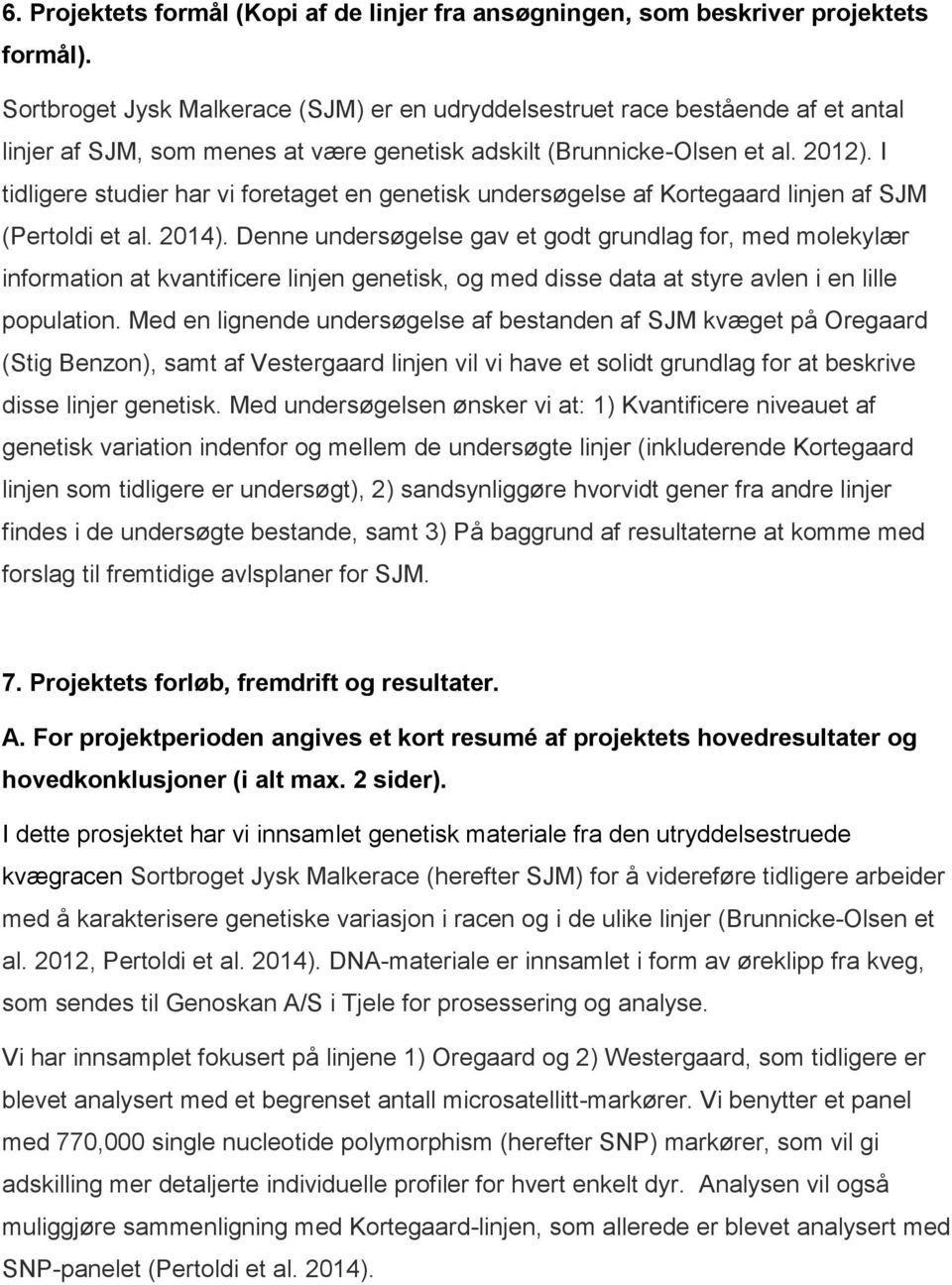 I tidligere studier har vi foretaget en genetisk undersøgelse af Kortegaard linjen af SJM (Pertoldi et al. 2014).