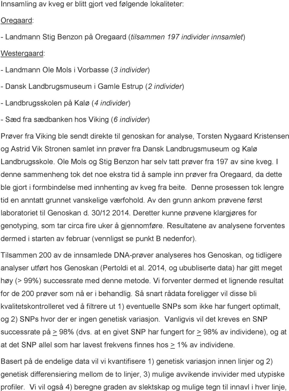 Torsten Nygaard Kristensen og Astrid Vik Stronen samlet inn prøver fra Dansk Landbrugsmuseum og Kalø Landbrugsskole. Ole Mols og Stig Benzon har selv tatt prøver fra 197 av sine kveg.