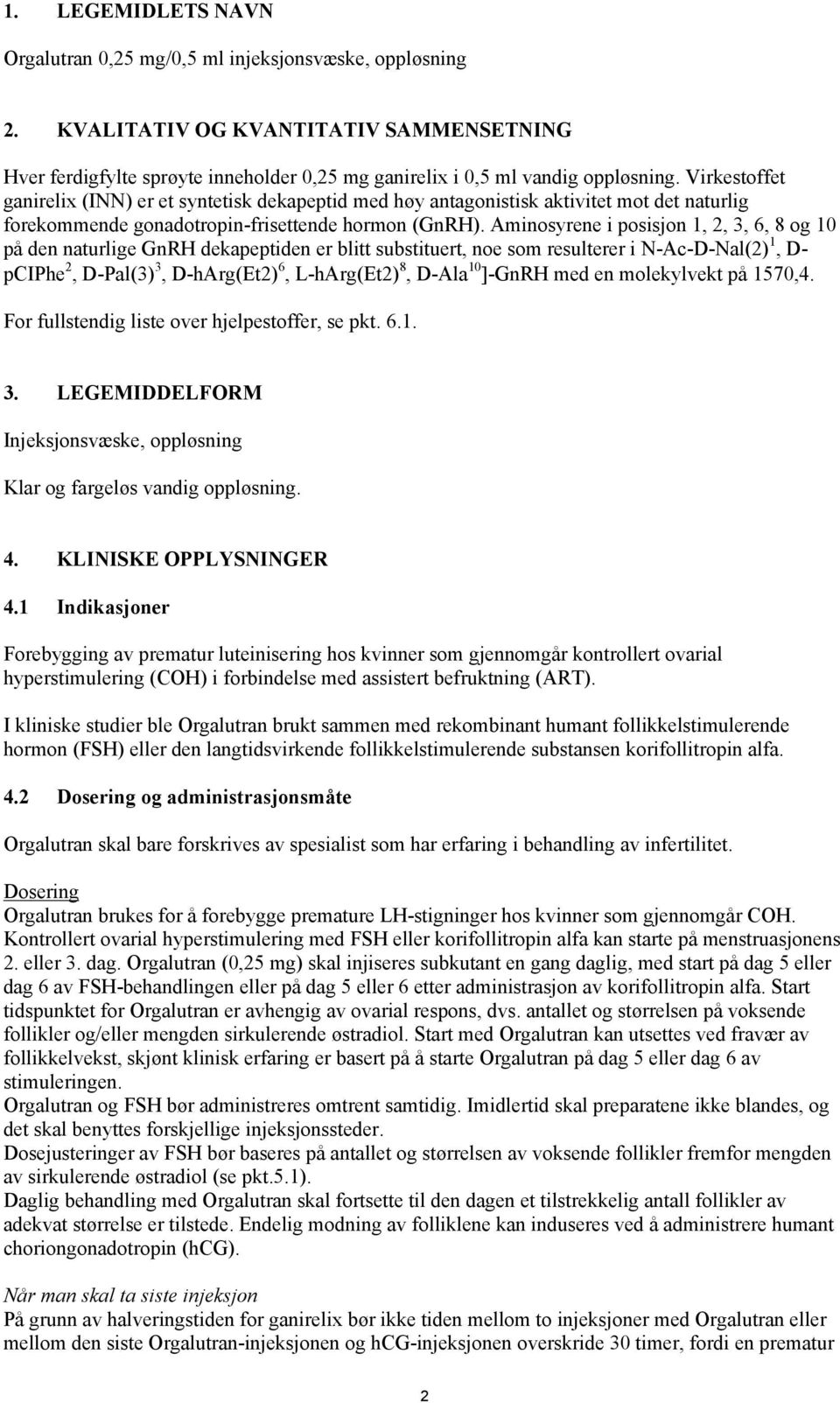 Aminosyrene i posisjon 1, 2, 3, 6, 8 og 10 på den naturlige GnRH dekapeptiden er blitt substituert, noe som resulterer i N-Ac-D-Nal(2) 1, D- pciphe 2, D-Pal(3) 3, D-hArg(Et2) 6, L-hArg(Et2) 8, D-Ala