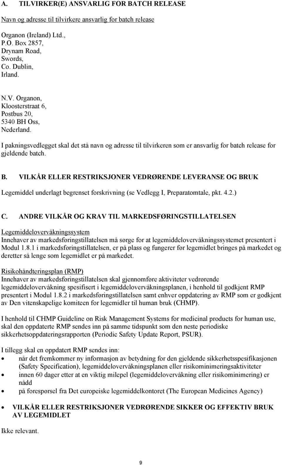 VILKÅR ELLER RESTRIKSJONER VEDRØRENDE LEVERANSE OG BRUK Legemiddel underlagt begrenset forskrivning (se Vedlegg I, Preparatomtale, pkt. 4.2.) C.