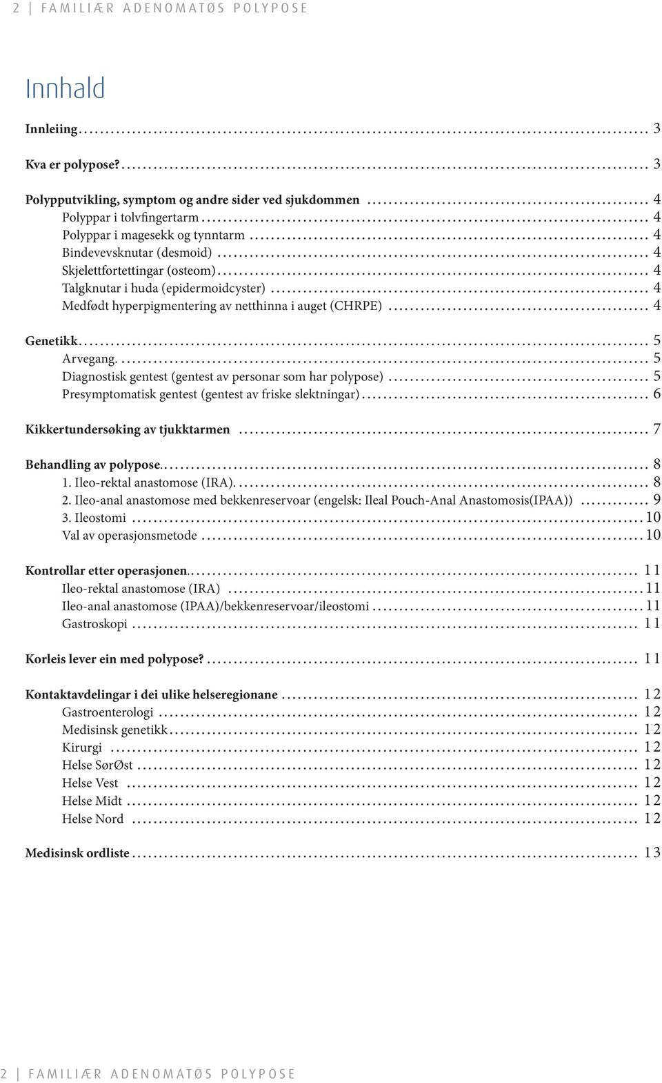 (epidermoidcyster) 4 Medfødt hyperpigmentering av netthinna i auget (CHRPE) 4 Genetikk 5 Arvegang.