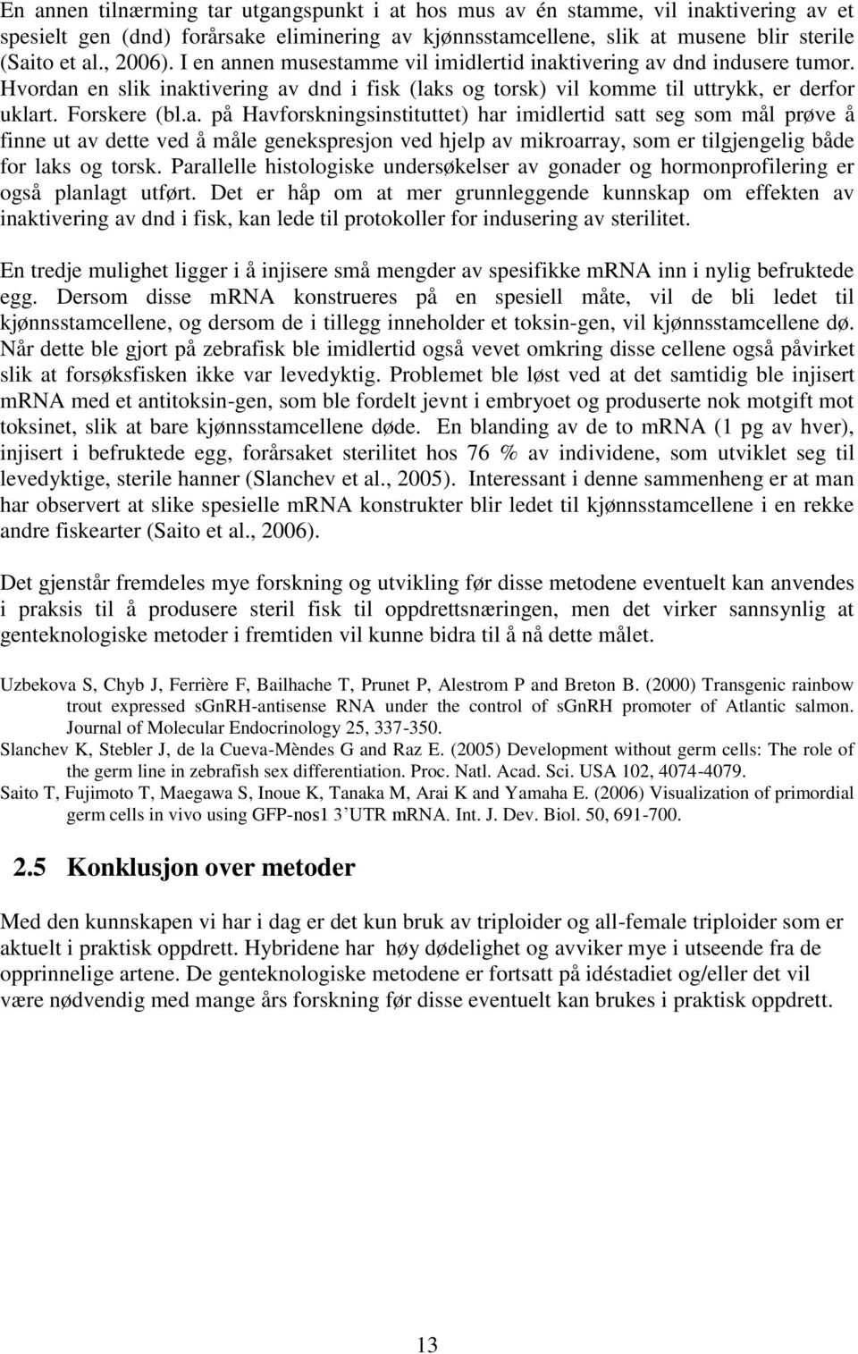 Parallelle histologiske undersøkelser av gonader og hormonprofilering er også planlagt utført.