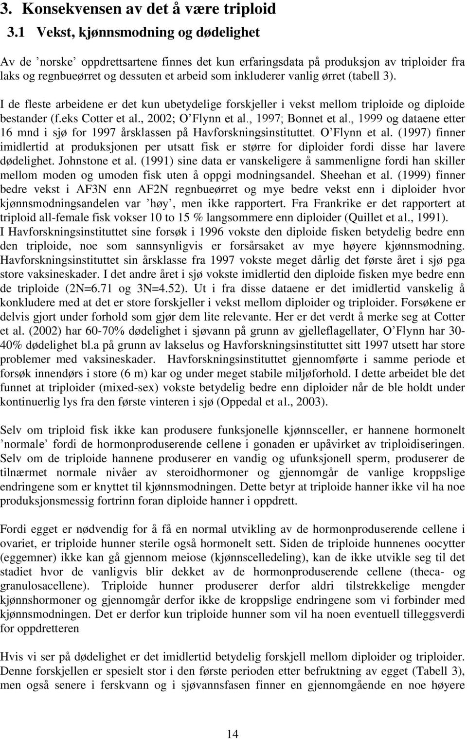 (tabell 3). I de fleste arbeidene er det kun ubetydelige forskjeller i vekst mellom triploide og diploide bestander (f.eks Cotter et al., 2002; O Flynn et al., 1997; Bonnet et al.