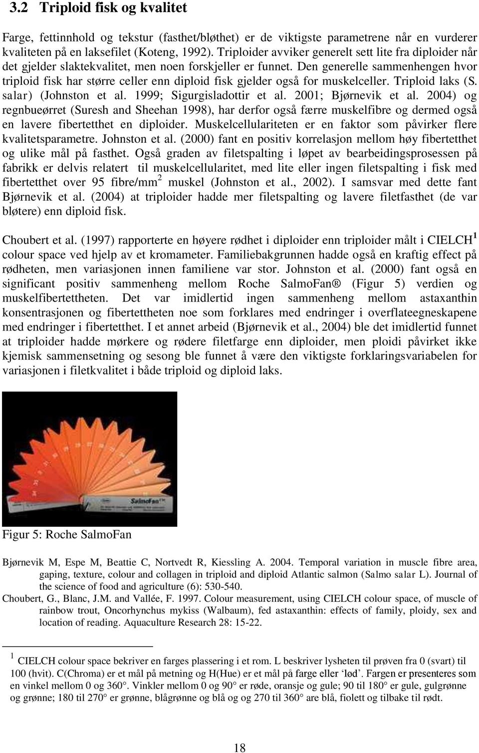 Den generelle sammenhengen hvor triploid fisk har større celler enn diploid fisk gjelder også for muskelceller. Triploid laks (S. salar) (Johnston et al. 1999; Sigurgisladottir et al.