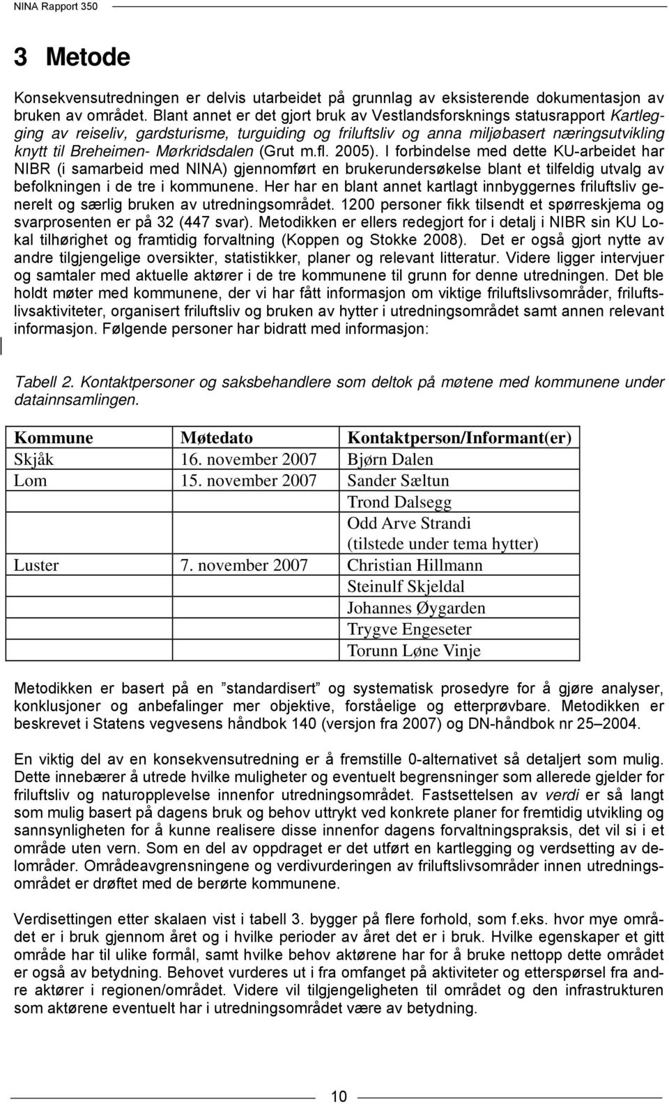 Mørkridsdalen (Grut m.fl. 2005). I forbindelse med dette KU-arbeidet har NIBR (i samarbeid med NINA) gjennomført en brukerundersøkelse blant et tilfeldig utvalg av befolkningen i de tre i kommunene.