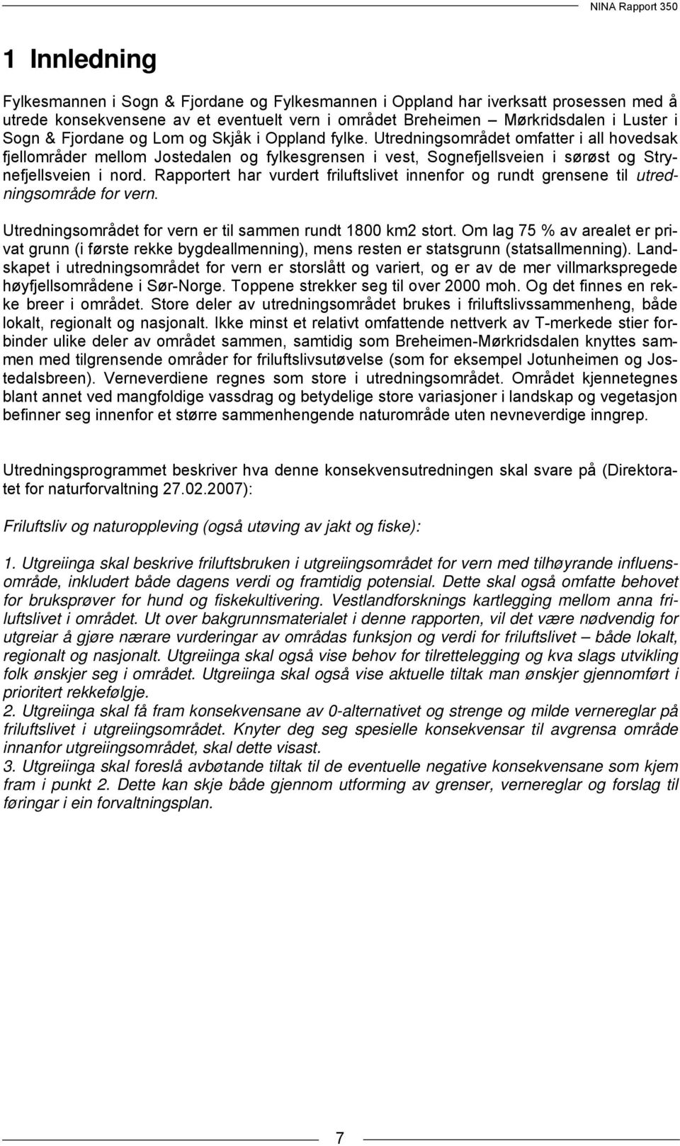 Rapportert har vurdert friluftslivet innenfor og rundt grensene til utredningsområde for vern. Utredningsområdet for vern er til sammen rundt 1800 km2 stort.