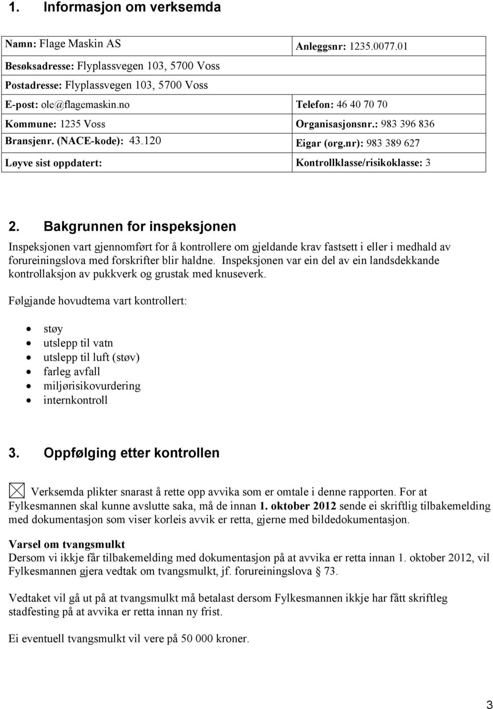 Bakgrunnen for inspeksjonen Inspeksjonen vart gjennomført for å kontrollere om gjeldande krav fastsett i eller i medhald av forureiningslova med forskrifter blir haldne.