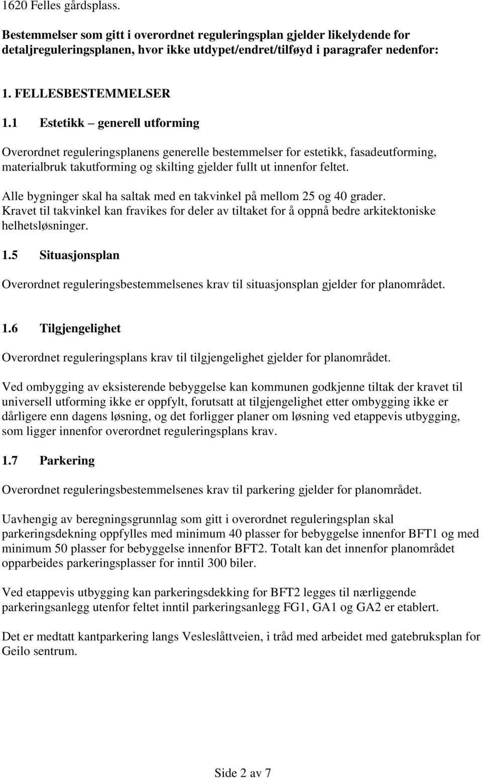 1 Estetikk generell utforming Overordnet reguleringsplanens generelle bestemmelser for estetikk, fasadeutforming, materialbruk takutforming og skilting gjelder fullt ut innenfor feltet.