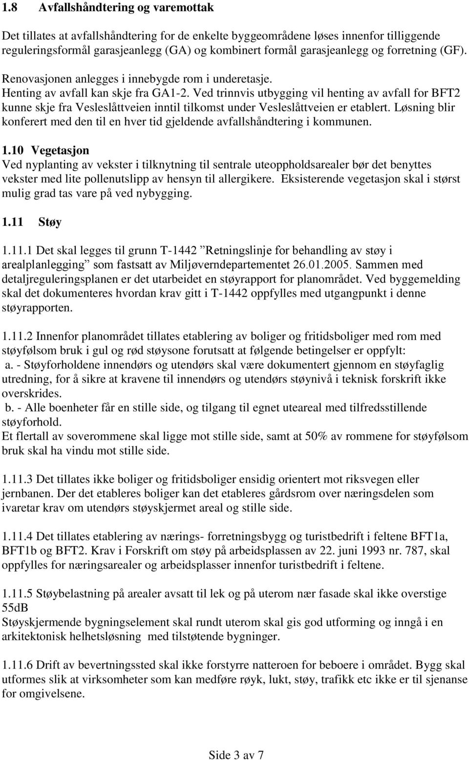 Ved trinnvis utbygging vil henting av avfall for BFT2 kunne skje fra Vesleslåttveien inntil tilkomst under Vesleslåttveien er etablert.