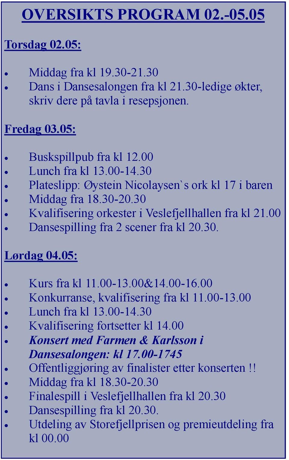 05: Kurs fra kl 11.00-13.00&14.00-16.00 Konkurranse, kvalifisering fra kl 11.00-13.00 Lunch fra kl 13.00-14.30 Kvalifisering fortsetter kl 14.00 Konsert med Farmen & Karlsson i Dansesalongen: kl 17.