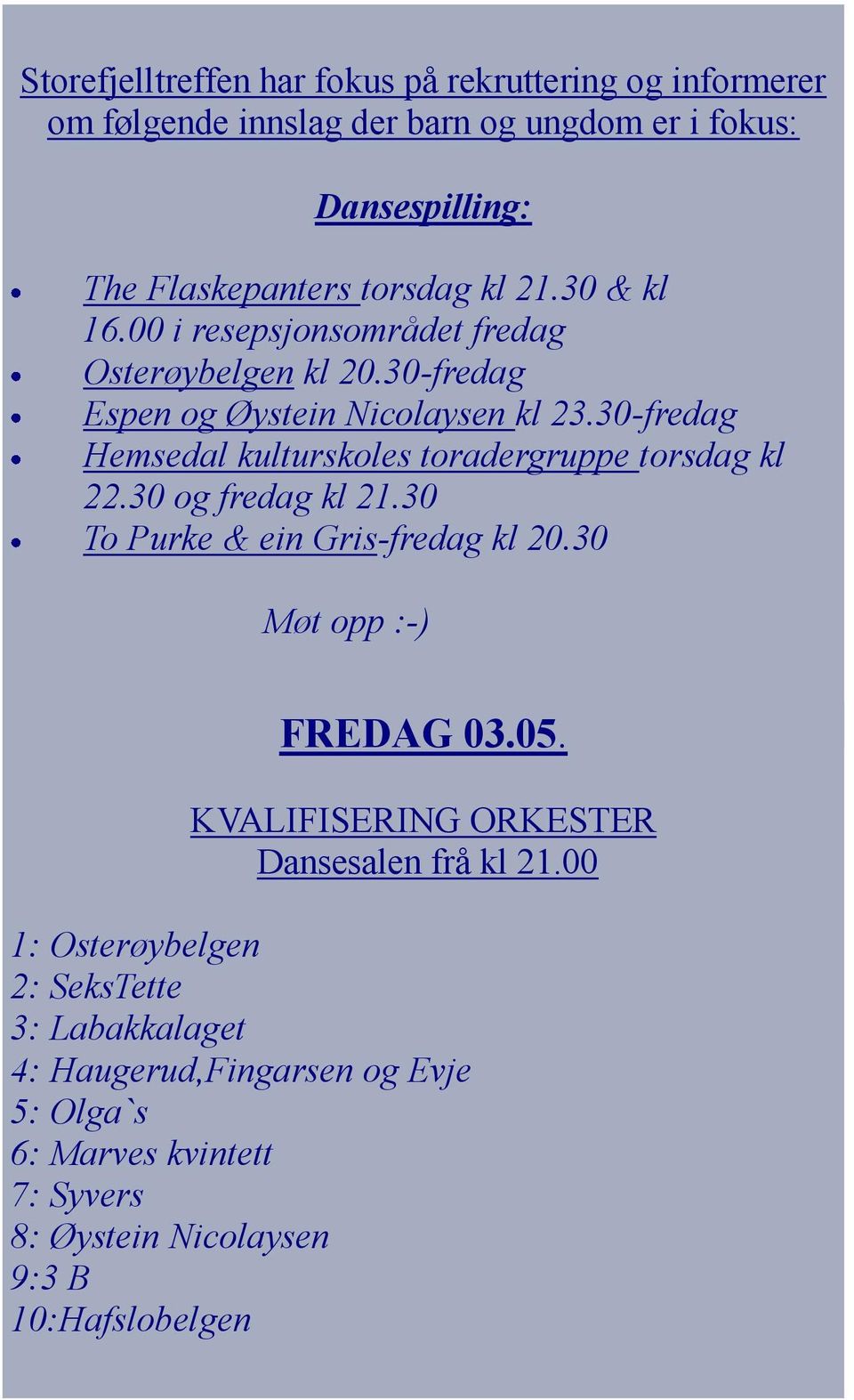 30-fredag Hemsedal kulturskoles toradergruppe torsdag kl 22.30 og fredag kl 21.30 To Purke & ein Gris-fredag kl 20.30 Møt opp :-) FREDAG 03.05.