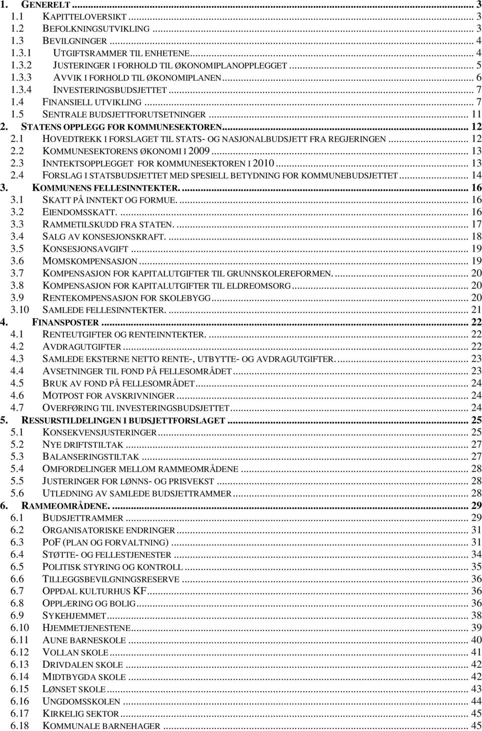 1 HOVEDTREKK I FORSLAGET TIL STATS- OG NASJONALBUDSJETT FRA REGJERINGEN... 12 2.2 KOMMUNESEKTORENS ØKONOMI I 2009... 13 2.3 INNTEKTSOPPLEGGET FOR KOMMUNESEKTOREN I 2010... 13 2.4 FORSLAG I STATSBUDSJETTET MED SPESIELL BETYDNING FOR KOMMUNEBUDSJETTET.