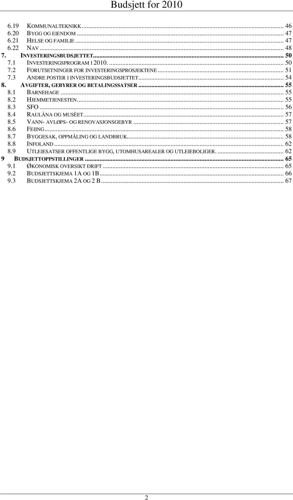 .. 57 8.5 VANN- AVLØPS- OG RENOVASJONSGEBYR... 57 8.6 FEIING... 58 8.7 BYGGESAK, OPPMÅLING OG LANDBRUK... 58 8.8 INFOLAND... 62 8.