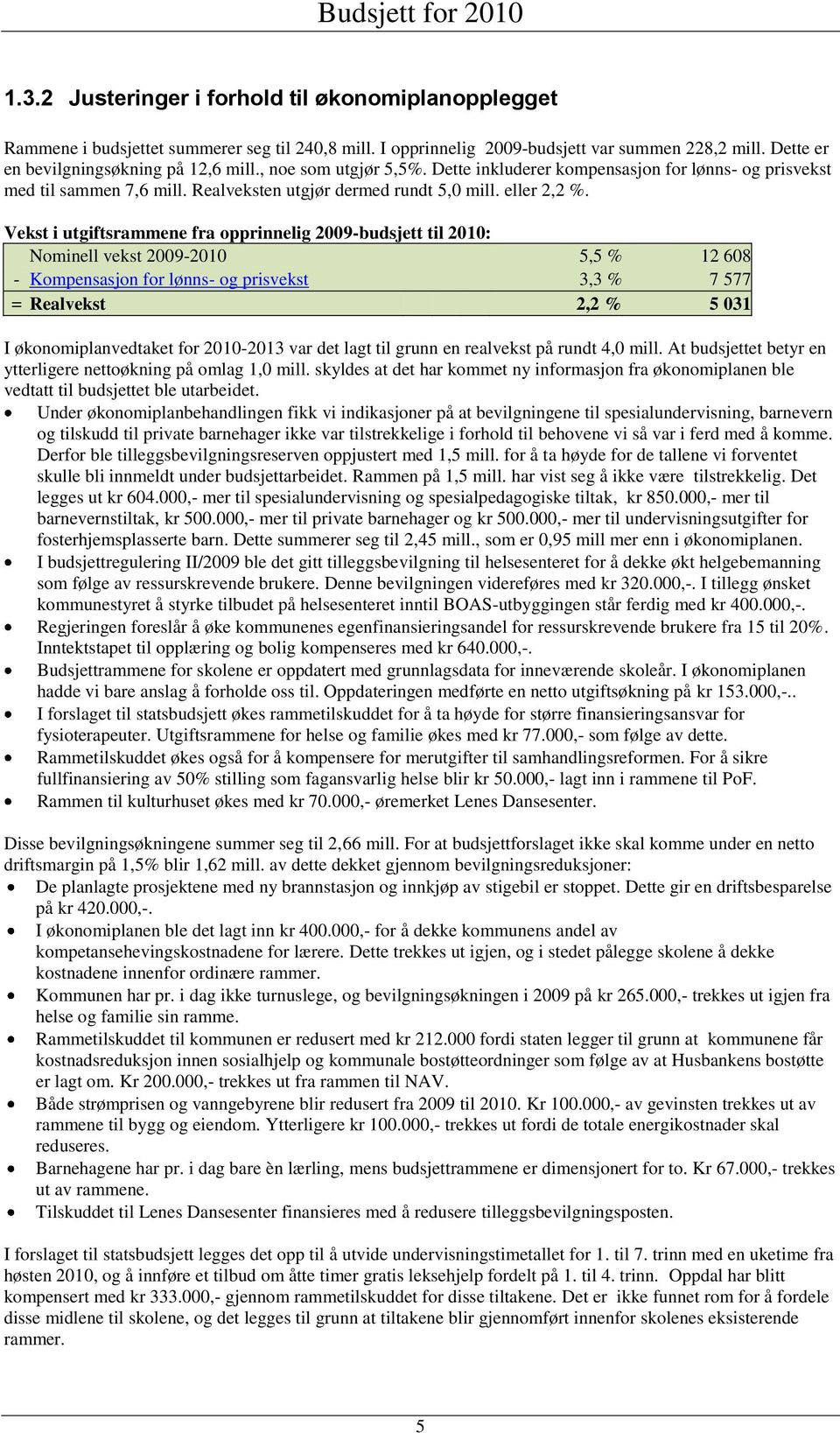 Vekst i utgiftsrammene fra opprinnelig 2009-budsjett til 2010: Nominell vekst 2009-2010 5,5 % 12 608 - Kompensasjon for lønns- og prisvekst 3,3 % 7 577 = Realvekst 2,2 % 5 031 I økonomiplanvedtaket