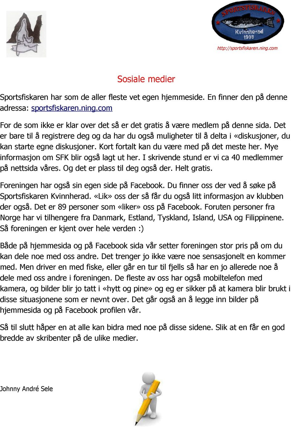 Mye informasjon om SFK blir også lagt ut her. I skrivende stund er vi ca 40 medlemmer på nettsida våres. Og det er plass til deg også der. Helt gratis. Foreningen har også sin egen side på Facebook.