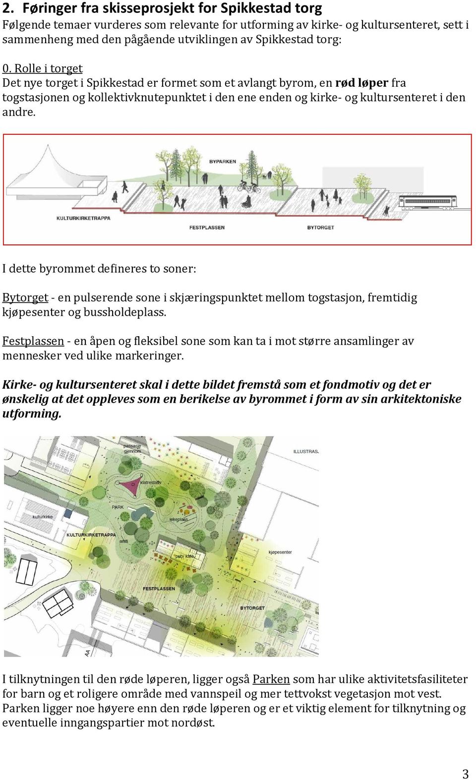 I dette byrommet defineres to soner: Bytorget - en pulserende sone i skjæringspunktet mellom togstasjon, fremtidig kjøpesenter og bussholdeplass.