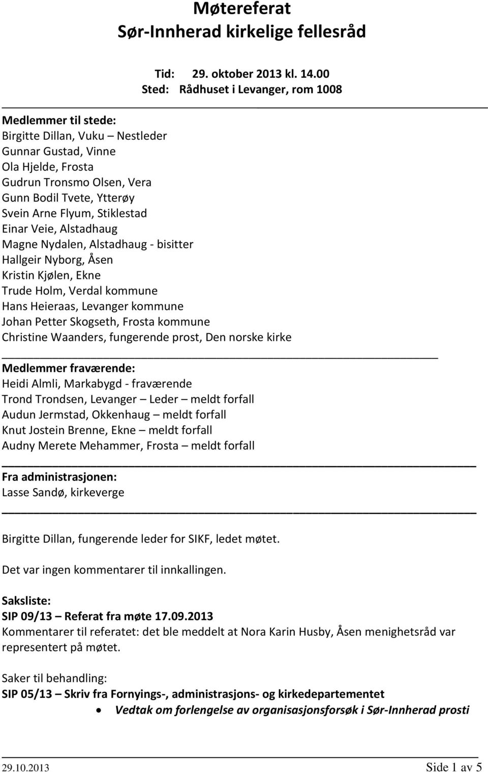 Flyum, Stiklestad Einar Veie, Alstadhaug Magne Nydalen, Alstadhaug - bisitter Hallgeir Nyborg, Åsen Kristin Kjølen, Ekne Trude Holm, Verdal kommune Hans Heieraas, Levanger kommune Johan Petter