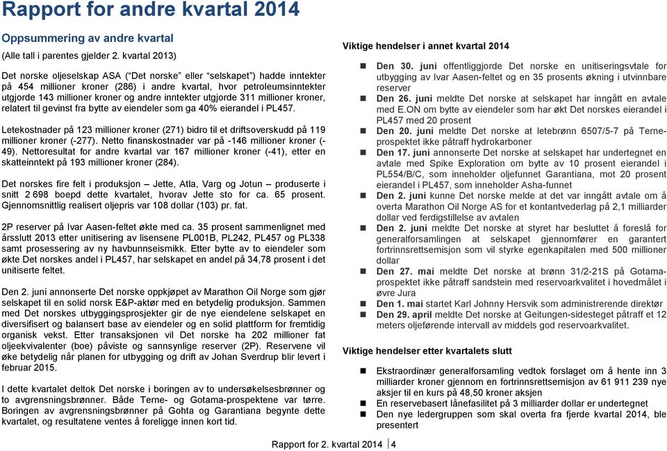 inntekter utgjorde 311 millioner kroner, relatert til gevinst fra bytte av eiendeler som ga 40% eierandel i PL457.