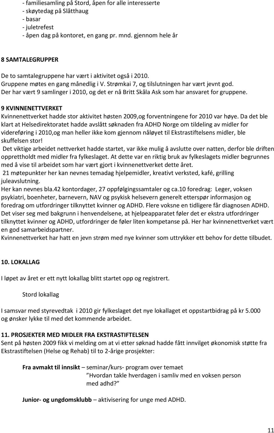 Der har vært 9 samlinger i 2010, og det er nå Britt Skåla Ask som har ansvaret for gruppene. 9 KVINNENETTVERKET Kvinnenettverket hadde stor aktivitet høsten 2009,og forventningene for 2010 var høye.