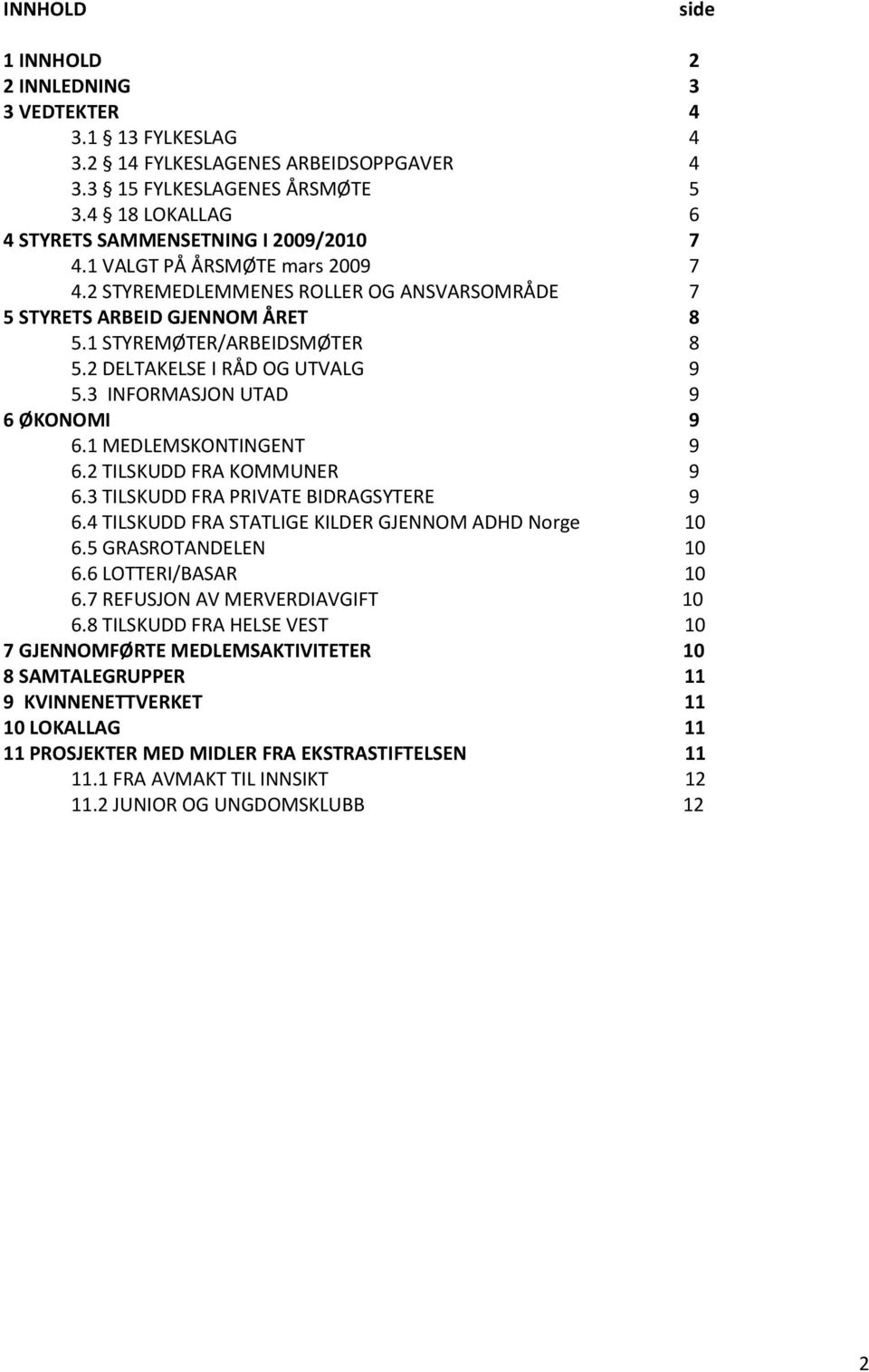 2 DELTAKELSE I RÅD OG UTVALG 9 5.3 INFORMASJON UTAD 9 6 ØKONOMI 9 6.1 MEDLEMSKONTINGENT 9 6.2 TILSKUDD FRA KOMMUNER 9 6.3 TILSKUDD FRA PRIVATE BIDRAGSYTERE 9 6.