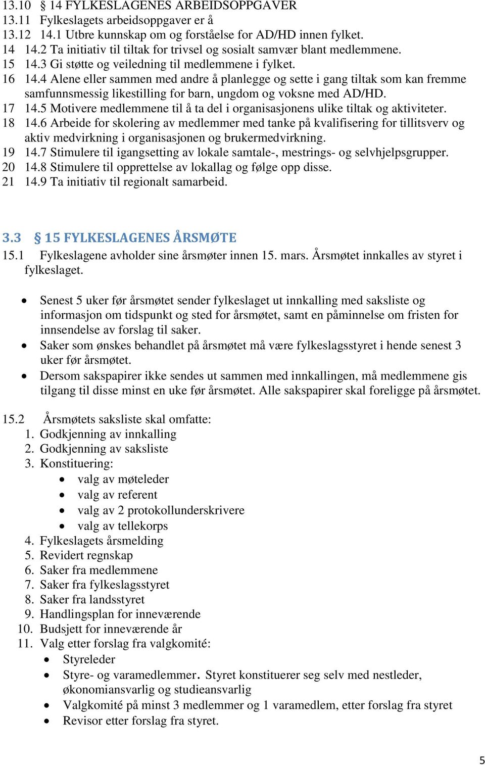 4 Alene eller sammen med andre å planlegge og sette i gang tiltak som kan fremme samfunnsmessig likestilling for barn, ungdom og voksne med AD/HD. 17 14.