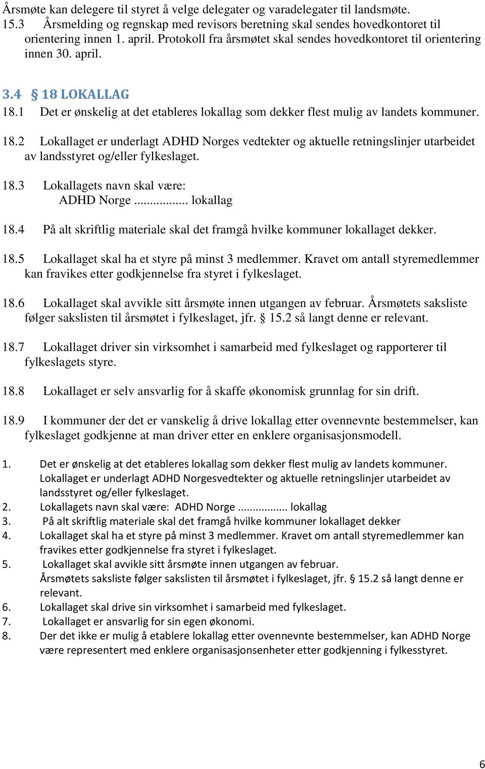 LOKALLAG 18.1 Det er ønskelig at det etableres lokallag som dekker flest mulig av landets kommuner. 18.2 Lokallaget er underlagt ADHD Norges vedtekter og aktuelle retningslinjer utarbeidet av landsstyret og/eller fylkeslaget.