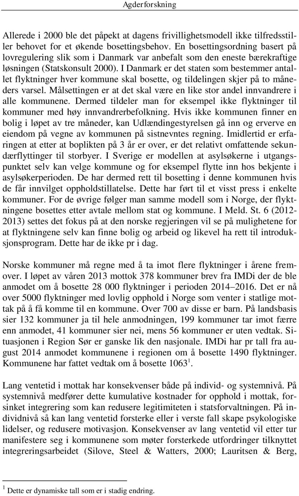 I Danmark er det staten som bestemmer antallet flyktninger hver kommune skal bosette, og tildelingen skjer på to måneders varsel.