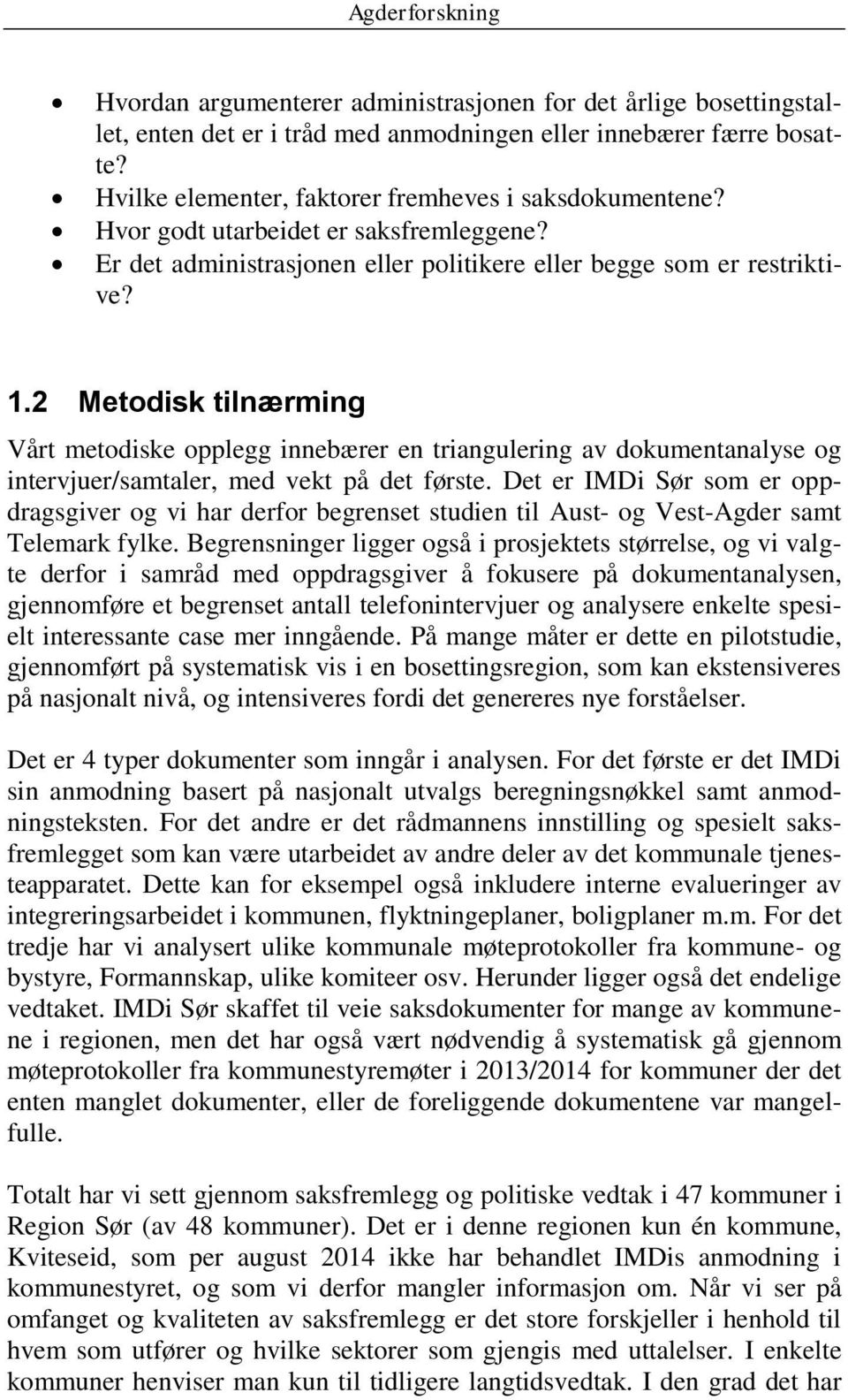 2 Metodisk tilnærming Vårt metodiske opplegg innebærer en triangulering av dokumentanalyse og intervjuer/samtaler, med vekt på det første.